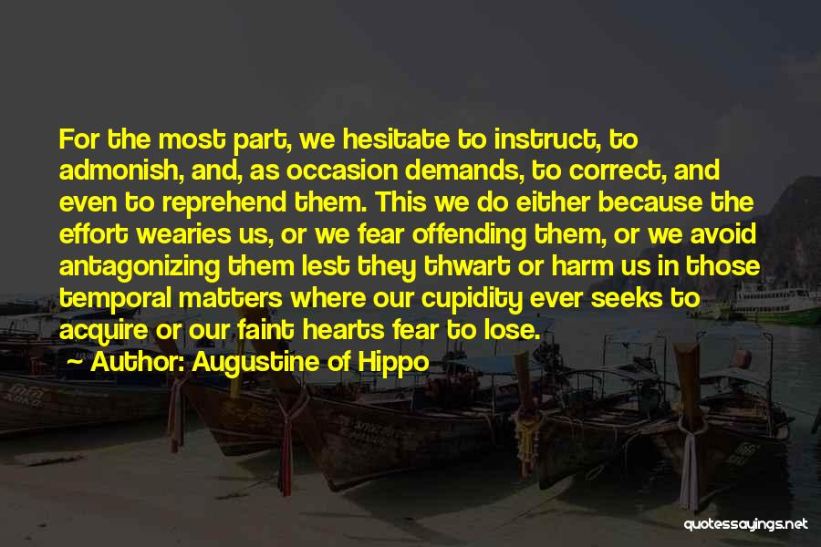 Augustine Of Hippo Quotes: For The Most Part, We Hesitate To Instruct, To Admonish, And, As Occasion Demands, To Correct, And Even To Reprehend