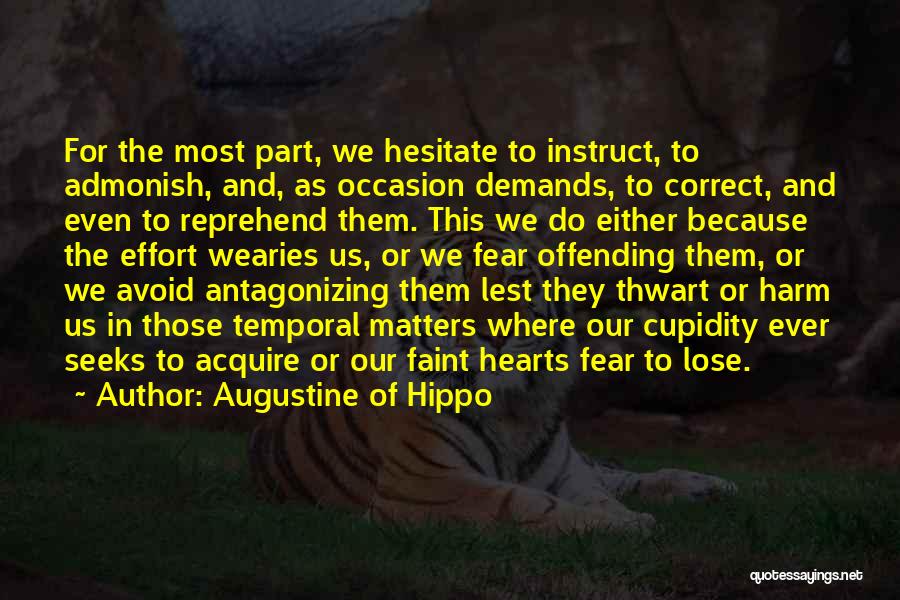 Augustine Of Hippo Quotes: For The Most Part, We Hesitate To Instruct, To Admonish, And, As Occasion Demands, To Correct, And Even To Reprehend