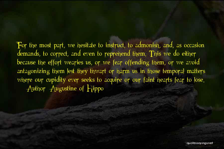 Augustine Of Hippo Quotes: For The Most Part, We Hesitate To Instruct, To Admonish, And, As Occasion Demands, To Correct, And Even To Reprehend