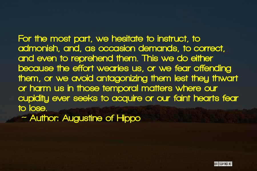 Augustine Of Hippo Quotes: For The Most Part, We Hesitate To Instruct, To Admonish, And, As Occasion Demands, To Correct, And Even To Reprehend