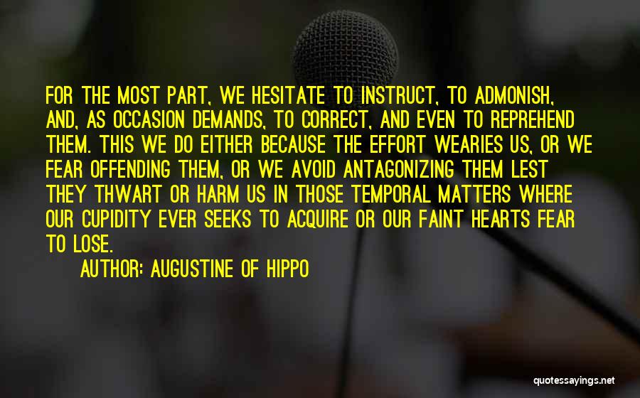 Augustine Of Hippo Quotes: For The Most Part, We Hesitate To Instruct, To Admonish, And, As Occasion Demands, To Correct, And Even To Reprehend