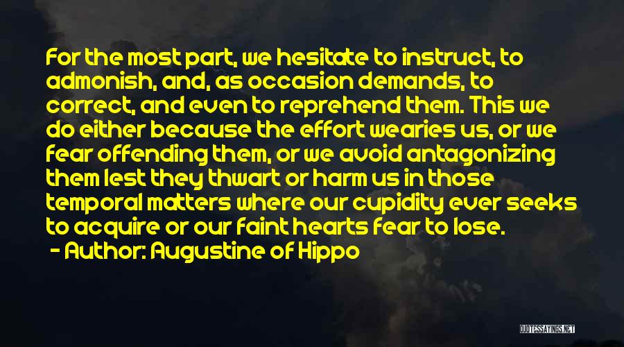 Augustine Of Hippo Quotes: For The Most Part, We Hesitate To Instruct, To Admonish, And, As Occasion Demands, To Correct, And Even To Reprehend