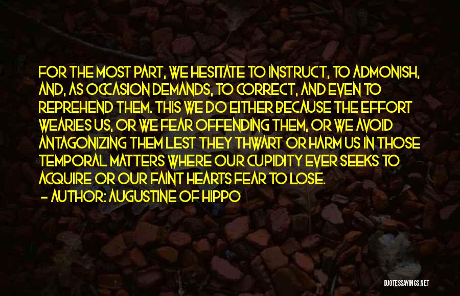 Augustine Of Hippo Quotes: For The Most Part, We Hesitate To Instruct, To Admonish, And, As Occasion Demands, To Correct, And Even To Reprehend