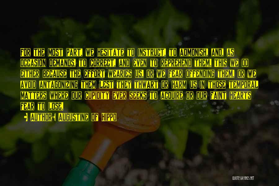 Augustine Of Hippo Quotes: For The Most Part, We Hesitate To Instruct, To Admonish, And, As Occasion Demands, To Correct, And Even To Reprehend
