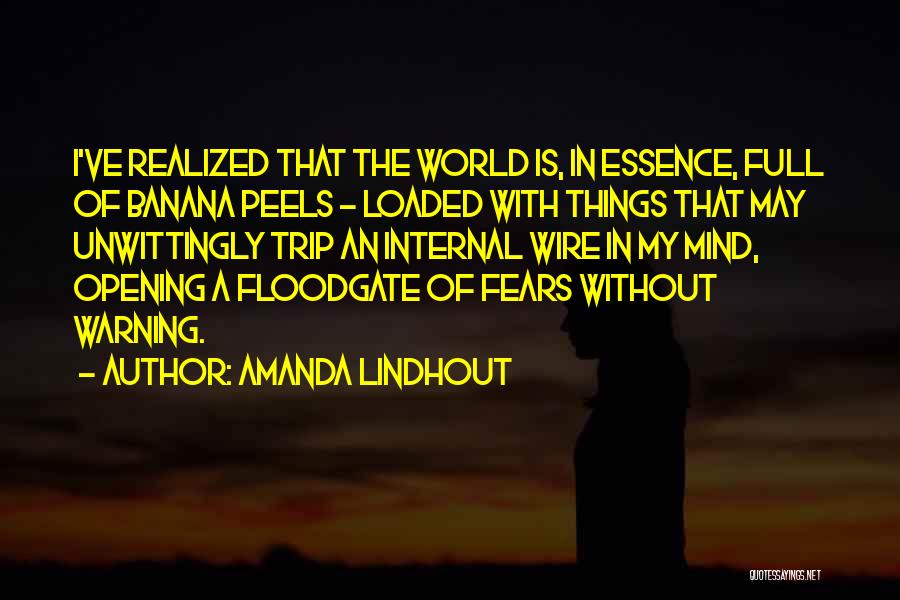 Amanda Lindhout Quotes: I've Realized That The World Is, In Essence, Full Of Banana Peels - Loaded With Things That May Unwittingly Trip