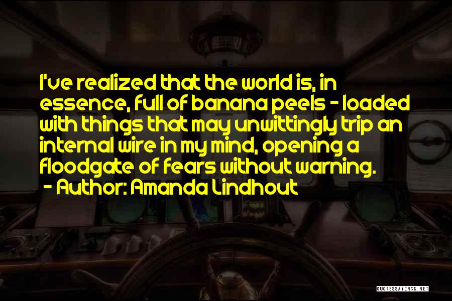 Amanda Lindhout Quotes: I've Realized That The World Is, In Essence, Full Of Banana Peels - Loaded With Things That May Unwittingly Trip