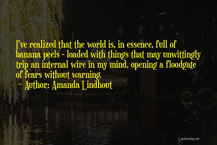 Amanda Lindhout Quotes: I've Realized That The World Is, In Essence, Full Of Banana Peels - Loaded With Things That May Unwittingly Trip