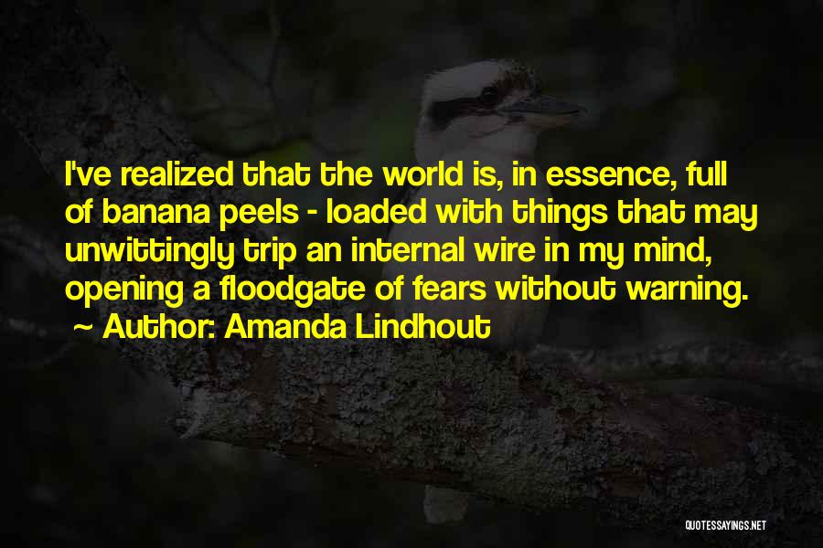 Amanda Lindhout Quotes: I've Realized That The World Is, In Essence, Full Of Banana Peels - Loaded With Things That May Unwittingly Trip