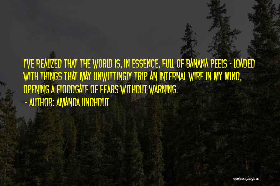 Amanda Lindhout Quotes: I've Realized That The World Is, In Essence, Full Of Banana Peels - Loaded With Things That May Unwittingly Trip