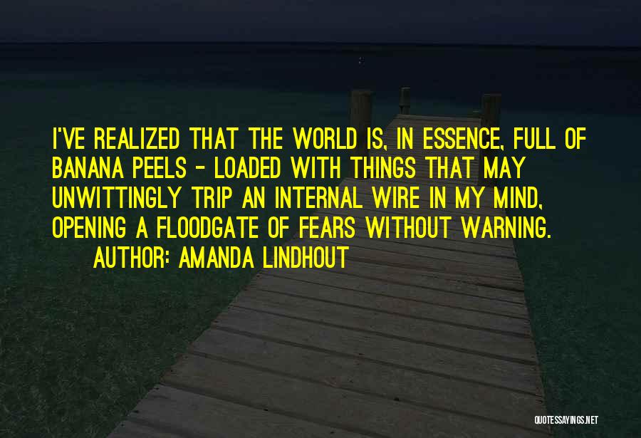 Amanda Lindhout Quotes: I've Realized That The World Is, In Essence, Full Of Banana Peels - Loaded With Things That May Unwittingly Trip