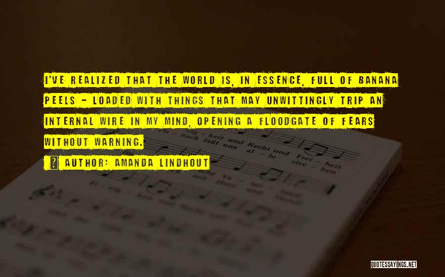 Amanda Lindhout Quotes: I've Realized That The World Is, In Essence, Full Of Banana Peels - Loaded With Things That May Unwittingly Trip