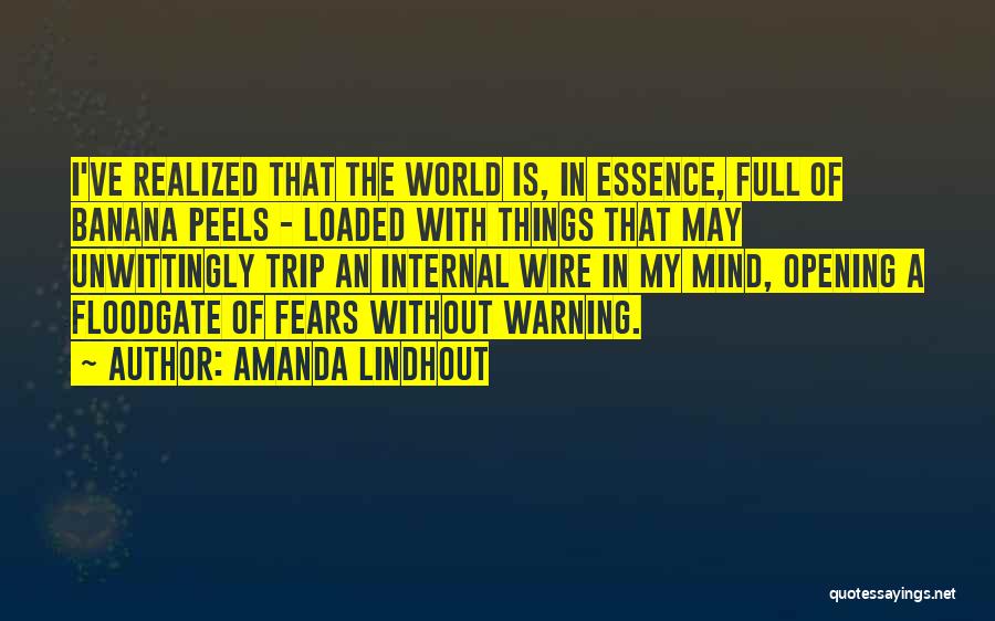 Amanda Lindhout Quotes: I've Realized That The World Is, In Essence, Full Of Banana Peels - Loaded With Things That May Unwittingly Trip