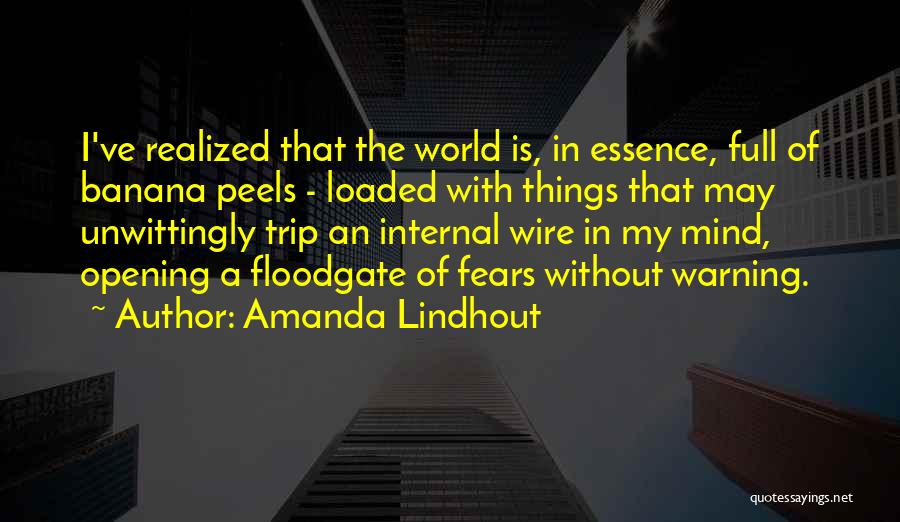 Amanda Lindhout Quotes: I've Realized That The World Is, In Essence, Full Of Banana Peels - Loaded With Things That May Unwittingly Trip