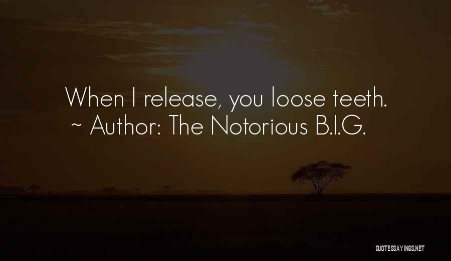 The Notorious B.I.G. Quotes: When I Release, You Loose Teeth.