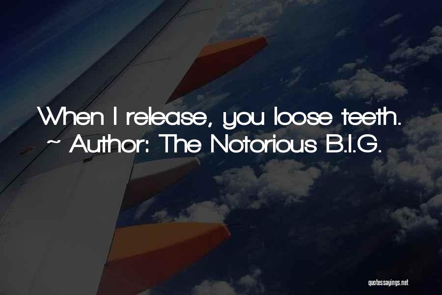 The Notorious B.I.G. Quotes: When I Release, You Loose Teeth.