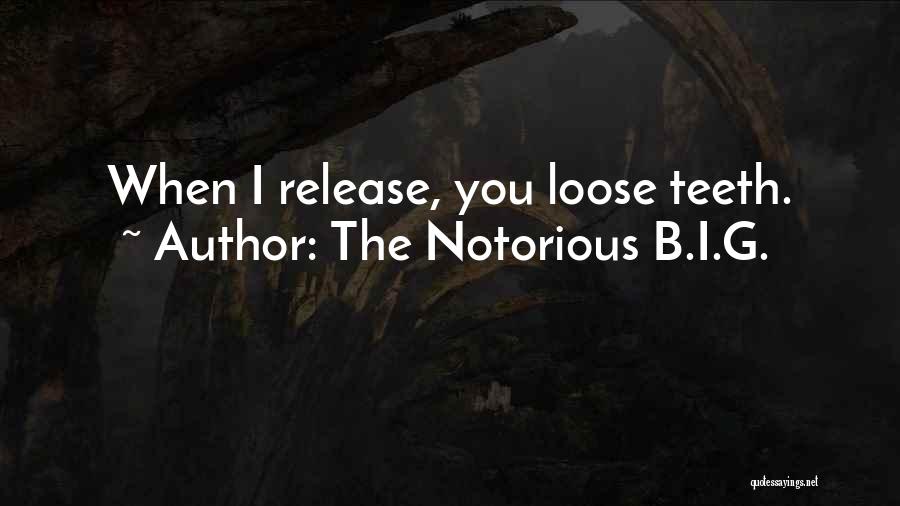 The Notorious B.I.G. Quotes: When I Release, You Loose Teeth.