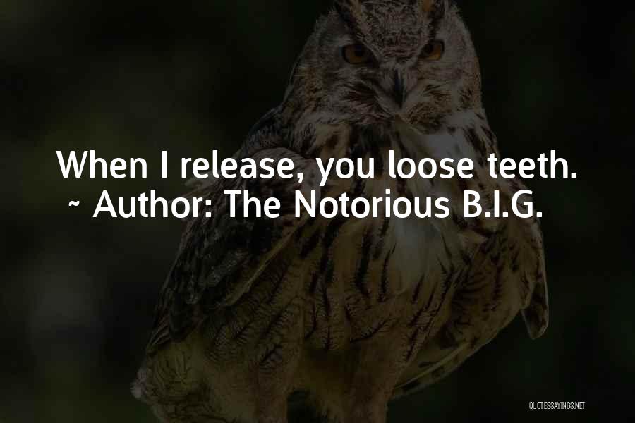 The Notorious B.I.G. Quotes: When I Release, You Loose Teeth.