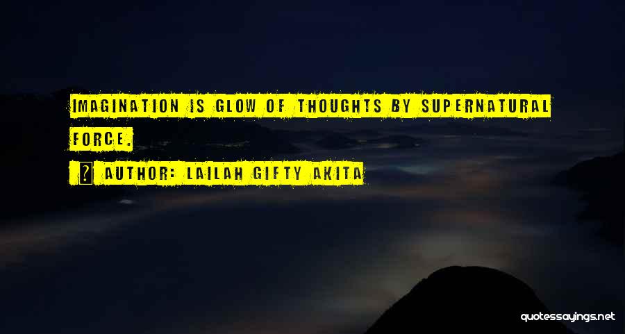 Lailah Gifty Akita Quotes: Imagination Is Glow Of Thoughts By Supernatural Force.