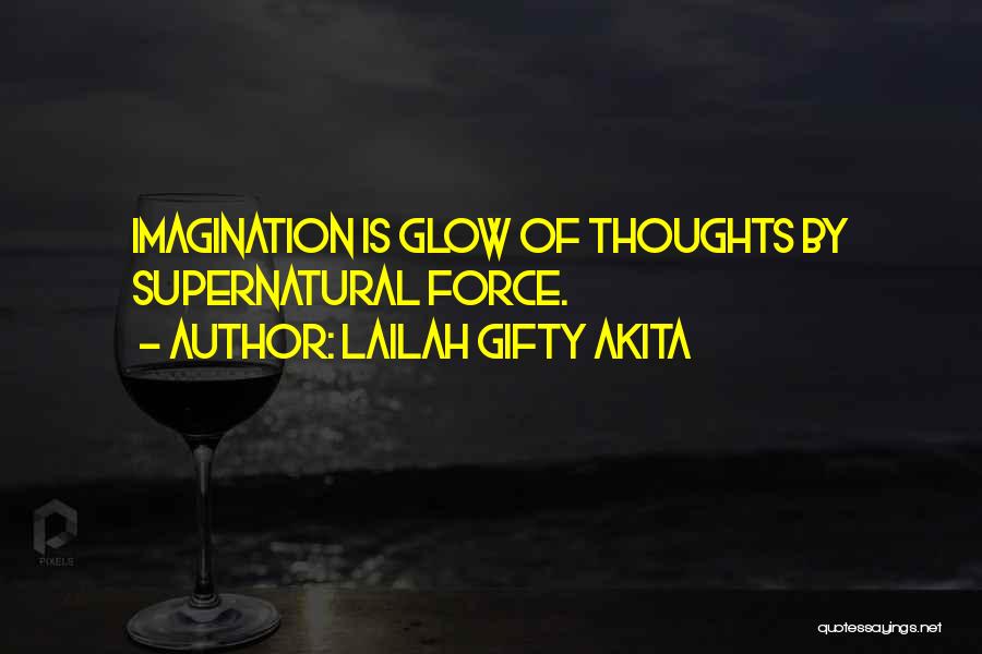 Lailah Gifty Akita Quotes: Imagination Is Glow Of Thoughts By Supernatural Force.