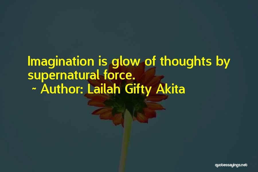 Lailah Gifty Akita Quotes: Imagination Is Glow Of Thoughts By Supernatural Force.