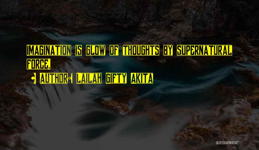 Lailah Gifty Akita Quotes: Imagination Is Glow Of Thoughts By Supernatural Force.