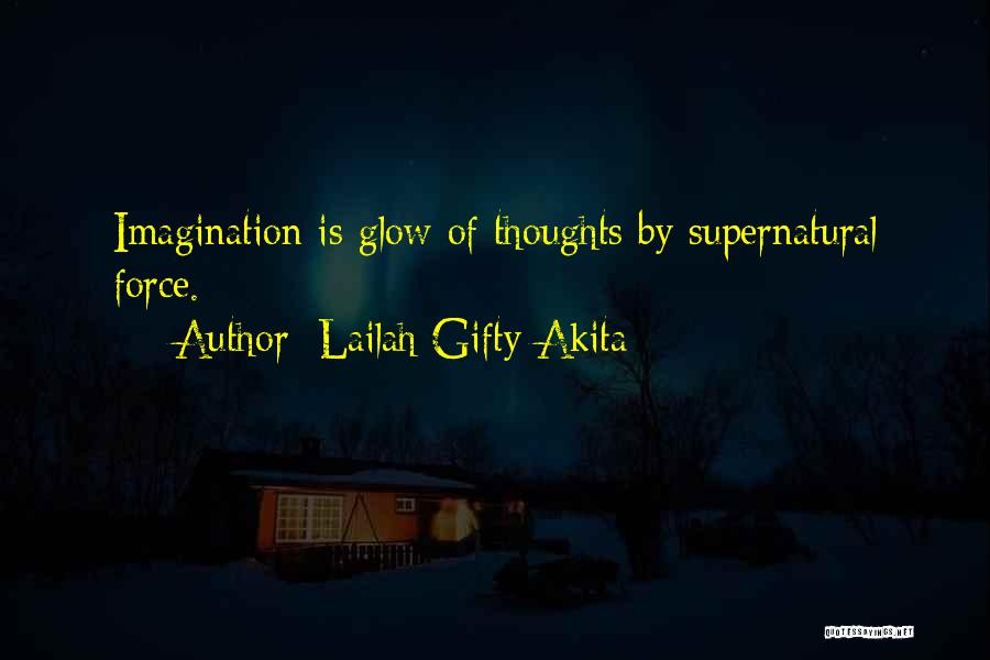 Lailah Gifty Akita Quotes: Imagination Is Glow Of Thoughts By Supernatural Force.