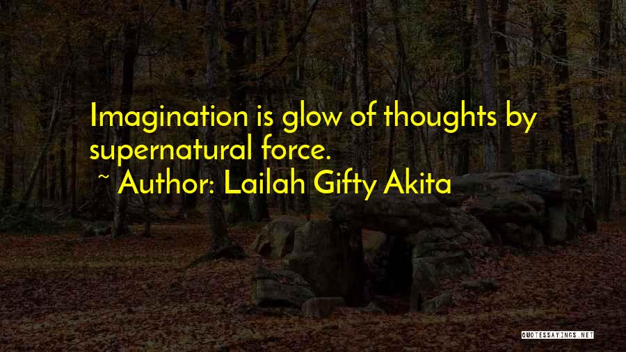 Lailah Gifty Akita Quotes: Imagination Is Glow Of Thoughts By Supernatural Force.