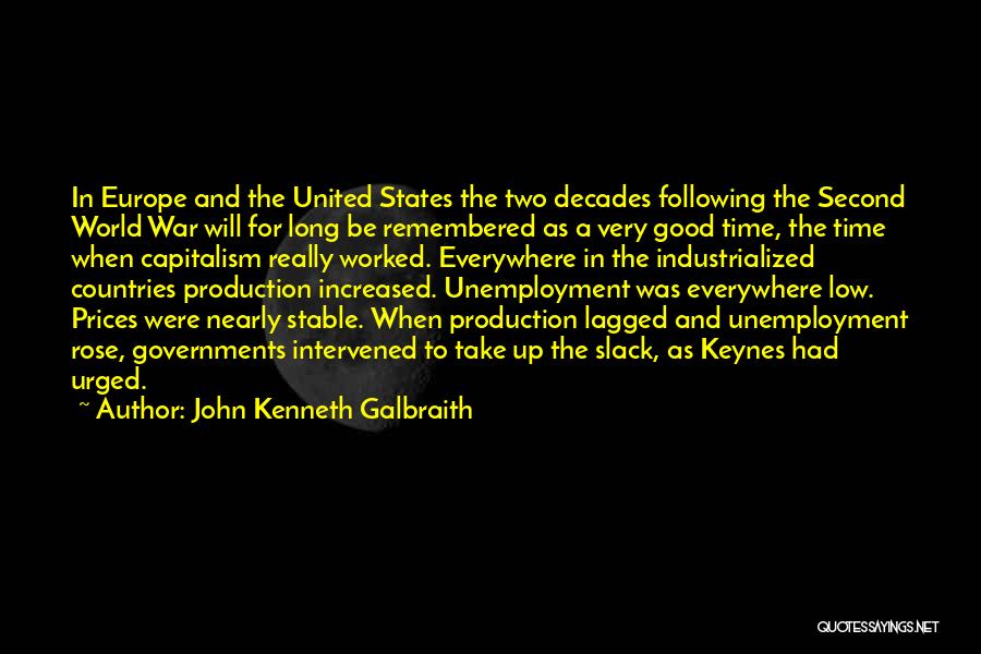 John Kenneth Galbraith Quotes: In Europe And The United States The Two Decades Following The Second World War Will For Long Be Remembered As