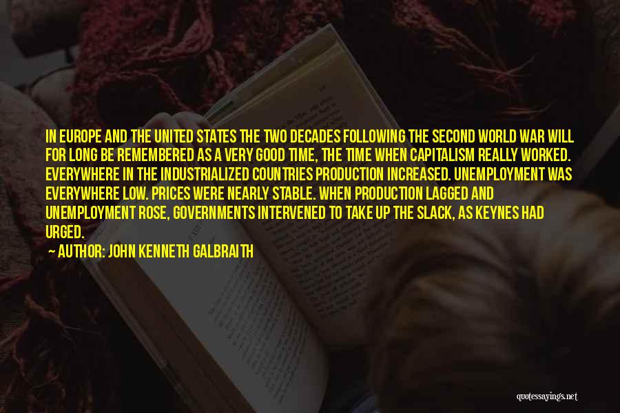 John Kenneth Galbraith Quotes: In Europe And The United States The Two Decades Following The Second World War Will For Long Be Remembered As