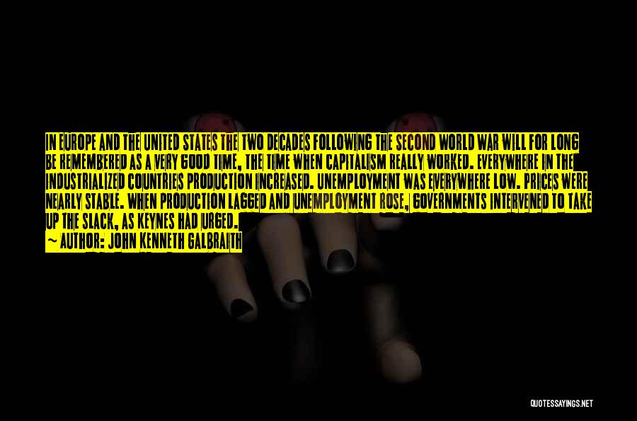 John Kenneth Galbraith Quotes: In Europe And The United States The Two Decades Following The Second World War Will For Long Be Remembered As