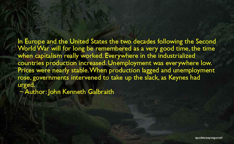 John Kenneth Galbraith Quotes: In Europe And The United States The Two Decades Following The Second World War Will For Long Be Remembered As