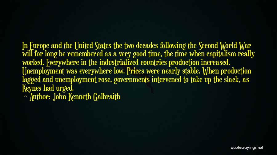 John Kenneth Galbraith Quotes: In Europe And The United States The Two Decades Following The Second World War Will For Long Be Remembered As