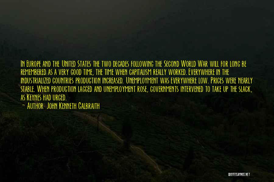 John Kenneth Galbraith Quotes: In Europe And The United States The Two Decades Following The Second World War Will For Long Be Remembered As