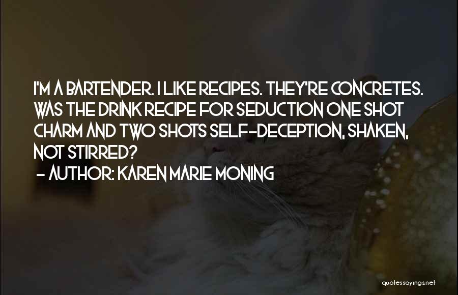 Karen Marie Moning Quotes: I'm A Bartender. I Like Recipes. They're Concretes. Was The Drink Recipe For Seduction One Shot Charm And Two Shots