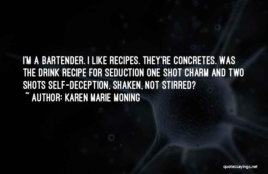 Karen Marie Moning Quotes: I'm A Bartender. I Like Recipes. They're Concretes. Was The Drink Recipe For Seduction One Shot Charm And Two Shots