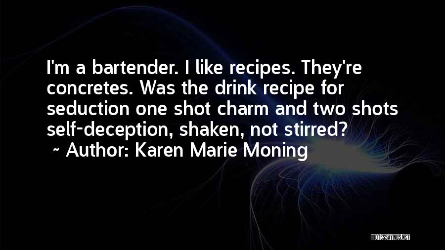 Karen Marie Moning Quotes: I'm A Bartender. I Like Recipes. They're Concretes. Was The Drink Recipe For Seduction One Shot Charm And Two Shots