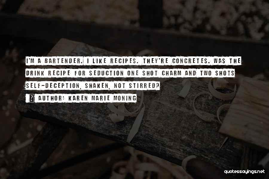 Karen Marie Moning Quotes: I'm A Bartender. I Like Recipes. They're Concretes. Was The Drink Recipe For Seduction One Shot Charm And Two Shots