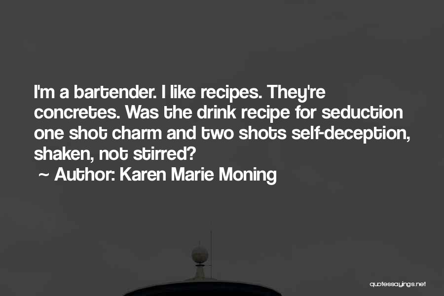 Karen Marie Moning Quotes: I'm A Bartender. I Like Recipes. They're Concretes. Was The Drink Recipe For Seduction One Shot Charm And Two Shots