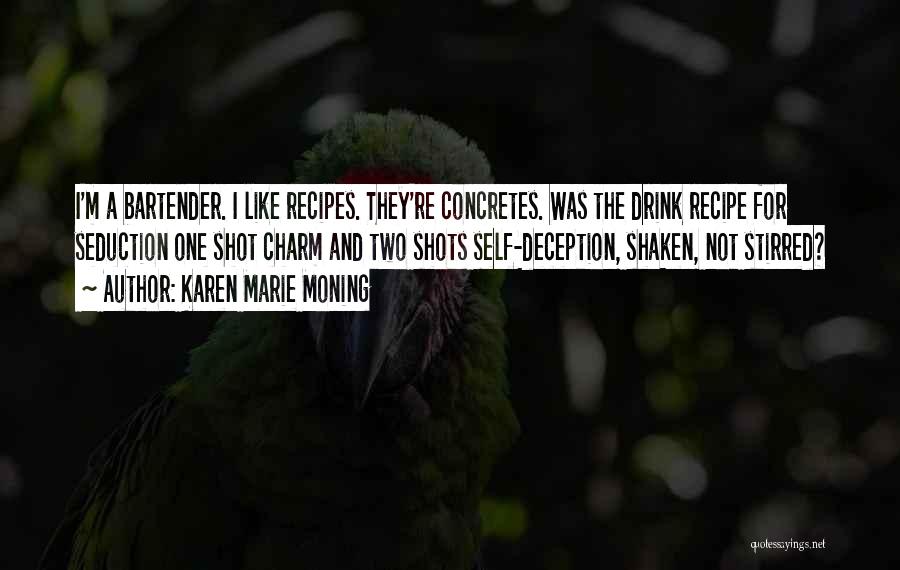 Karen Marie Moning Quotes: I'm A Bartender. I Like Recipes. They're Concretes. Was The Drink Recipe For Seduction One Shot Charm And Two Shots