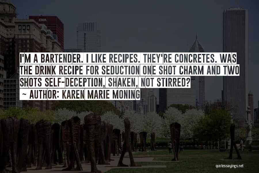 Karen Marie Moning Quotes: I'm A Bartender. I Like Recipes. They're Concretes. Was The Drink Recipe For Seduction One Shot Charm And Two Shots