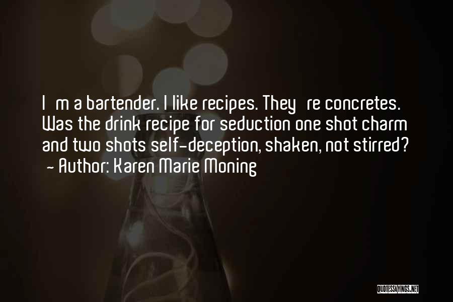 Karen Marie Moning Quotes: I'm A Bartender. I Like Recipes. They're Concretes. Was The Drink Recipe For Seduction One Shot Charm And Two Shots