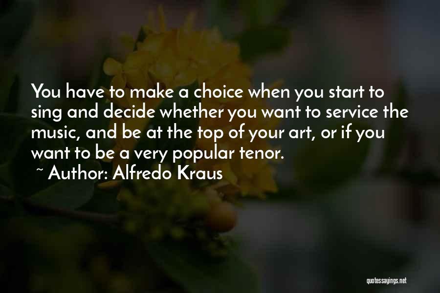 Alfredo Kraus Quotes: You Have To Make A Choice When You Start To Sing And Decide Whether You Want To Service The Music,