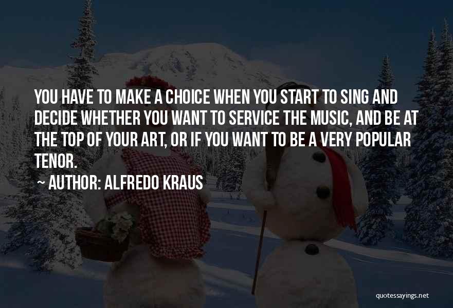 Alfredo Kraus Quotes: You Have To Make A Choice When You Start To Sing And Decide Whether You Want To Service The Music,