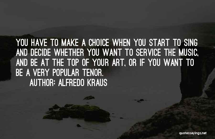 Alfredo Kraus Quotes: You Have To Make A Choice When You Start To Sing And Decide Whether You Want To Service The Music,