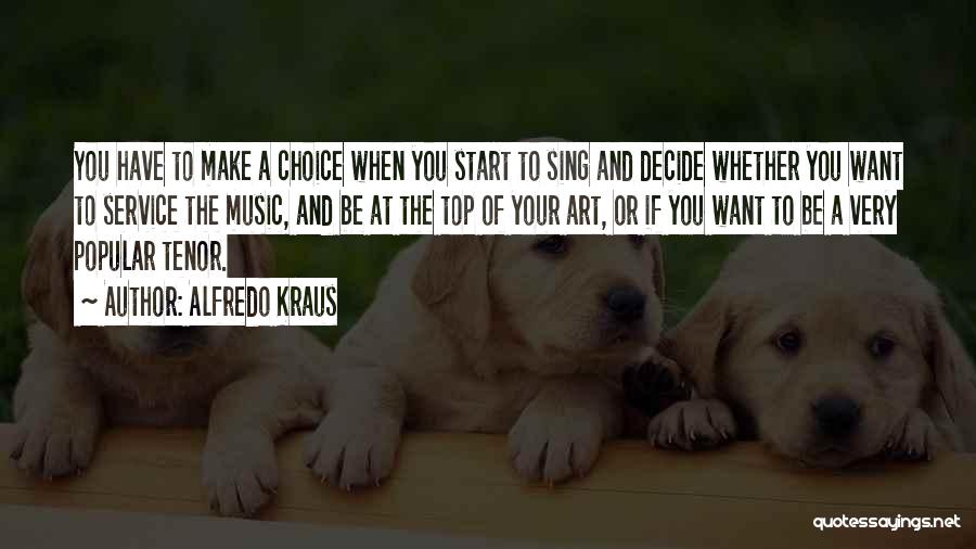 Alfredo Kraus Quotes: You Have To Make A Choice When You Start To Sing And Decide Whether You Want To Service The Music,