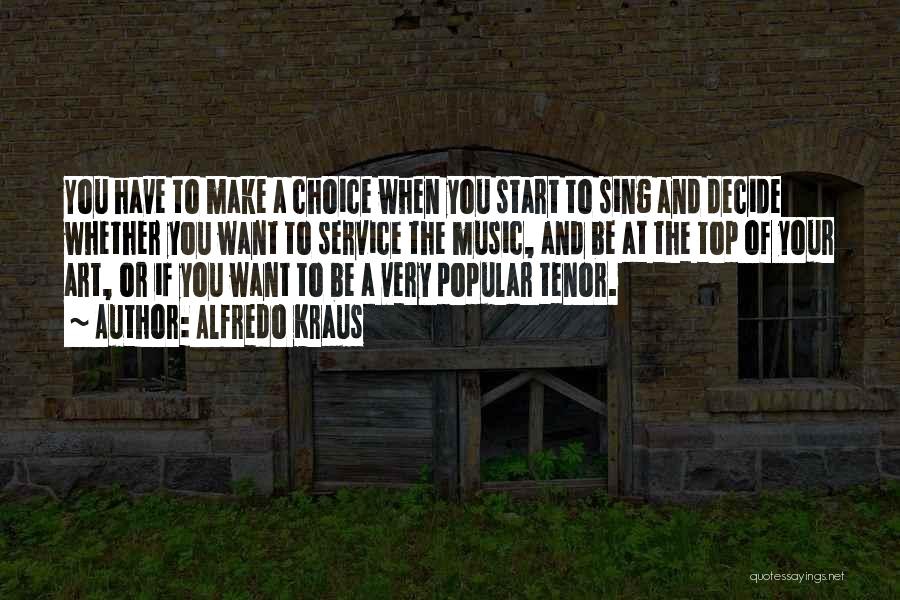 Alfredo Kraus Quotes: You Have To Make A Choice When You Start To Sing And Decide Whether You Want To Service The Music,
