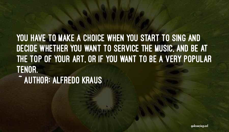 Alfredo Kraus Quotes: You Have To Make A Choice When You Start To Sing And Decide Whether You Want To Service The Music,