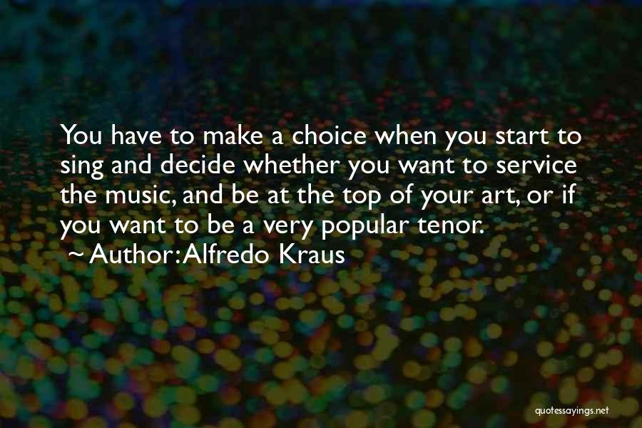 Alfredo Kraus Quotes: You Have To Make A Choice When You Start To Sing And Decide Whether You Want To Service The Music,