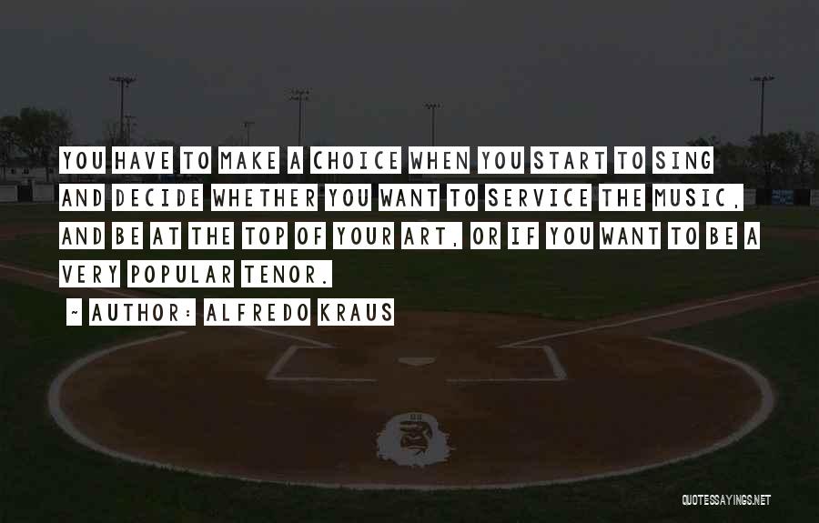 Alfredo Kraus Quotes: You Have To Make A Choice When You Start To Sing And Decide Whether You Want To Service The Music,