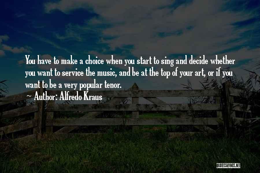 Alfredo Kraus Quotes: You Have To Make A Choice When You Start To Sing And Decide Whether You Want To Service The Music,